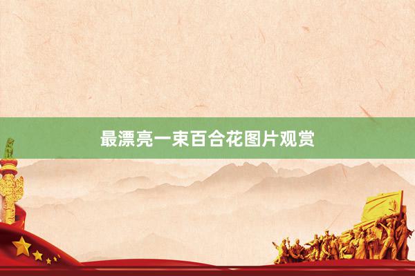 最漂亮一束百合花图片观赏