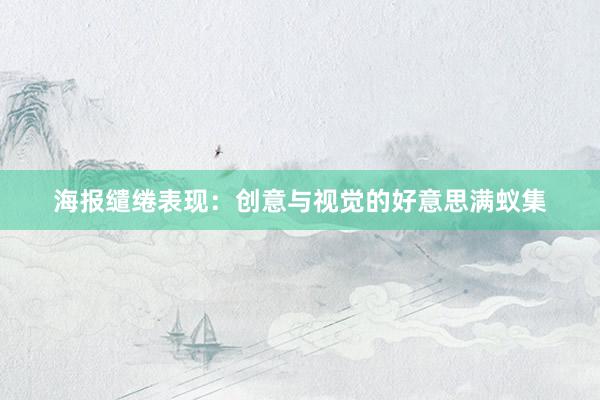 海报缱绻表现：创意与视觉的好意思满蚁集